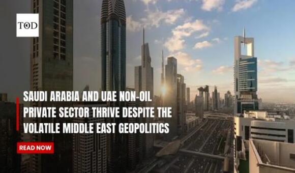 Saudi Arabia and UAE Non-Oil Private Sectors Thrive Despite The Volatile Middle East Geopolitics