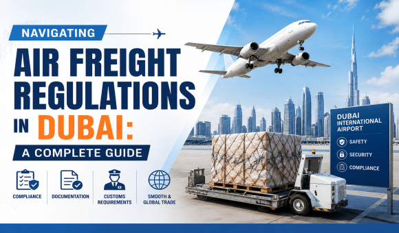 Navigating Air Freight Regulations in Dubai: A Complete Guide